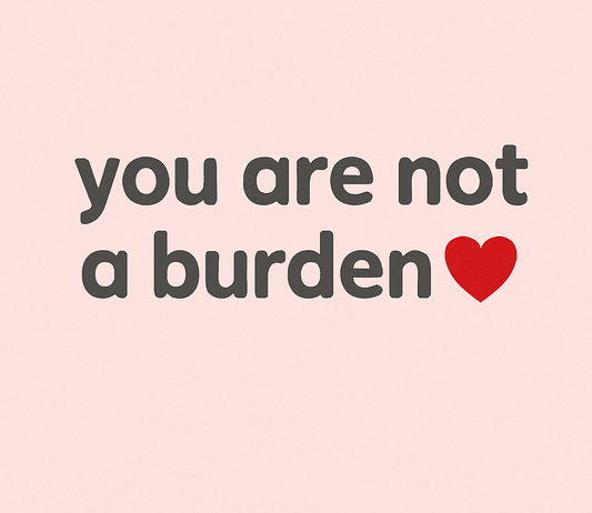 you are not a burden❤️ — what these words really mean